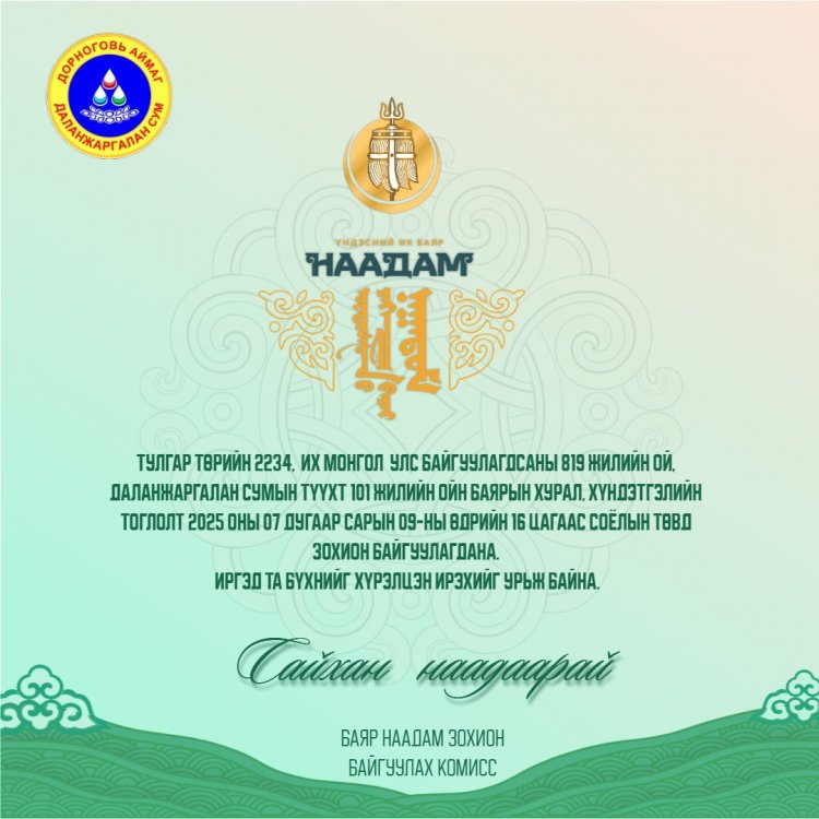 ДОРНОГОВЬ АЙМГИЙН ДАЛАНЖАРГАЛАН СУМ ҮҮСЭН БАЙГУУЛАГДСАНЫ ТҮҮХТ 101 ЖИЛИЙН ОЙН БАЯРЫН ХУРАЛ, ХҮНДЭТГЭЛИЙН ТОГЛОЛТ 07 ДУГААР САРЫН 09-НЫ 16 ЦАГТ БОЛОХ ТУЛ ИРГЭД ХӨДӨЛМӨРЧИД ЗОН ОЛОН ТА БҮХНИЙГ ХҮРЭЛЦЭН ИРЭХИЙГ УРЬЖ БАЙНА